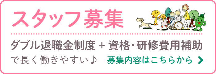 スタッフ募集バナー画像。ダブル退職金制度＋資格・研修費用補助で長く働きやすい。募集内容はこちらから